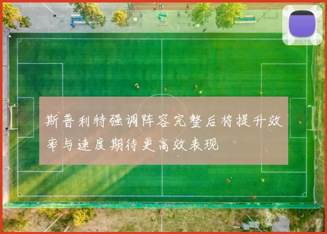 斯普利特强调阵容完整后将提升效率与速度期待更高效表现